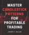 Master Candlestick Patterns for Profitable Trading: Unlock the Secrets of Candlestick Patterns and Boost Your Trading Profits with Expert Strategies