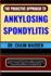 The Proactive Approach to Ankylosing Spondylitis: Empower Yourself With Expert Insights On Treatment Options, Lifestyle Changes, And Building Resilience To Conquer AS And Reclaim Your Quality Of Life