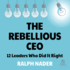 The Rebellious CEO: 12 Leaders Who Did It Right