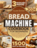 The Bread Machine Cookbook: A Beginner's Guide to to Baking Fresh and Flavorful Bread 1500 Days of Quick, Creative and Foolproof Recipes with Expert Tips