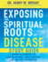 Exposing the Spiritual Roots of Disease Study Guide: Powerful Answers to Your Questions about Healing and Disease Prevention