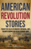 American Revolution Stories: Forgotten Tales of Bravery, Betrayal, and Triumph during the Revolutionary War