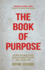 The Book of Purpose: Discover Your Unique Purpose, Develop Your Creative Platform, Leave a Lasting Legacy