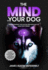 Mind of Your Dog-Understanding the Psyche and Intellect of Mans' Best Friend