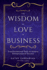 The Wisdom of Love in Business: Transformational Tools to Achieve Entrepreneurial Success