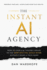 The Instant AI Agency: How To Cash 6 & 7 Figure Checks In The New Digital Gold Rush Without Being A Tech Nerd