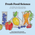 Fresh Food Science: 101 Healthy, Easy, Delicious Recipes for Tween, Teen & Young Adult Chefs