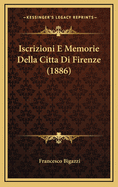 Iscrizioni E Memorie Della Citta Di Firenze (1886)