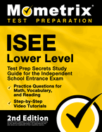 ISEE Lower Level Test Prep Secrets Study Guide for the Independent School Entrance Exam, Practice Questions for Math, Vocabulary, and Reading, Step-by-Step Video Tutorials: [2nd Edition]