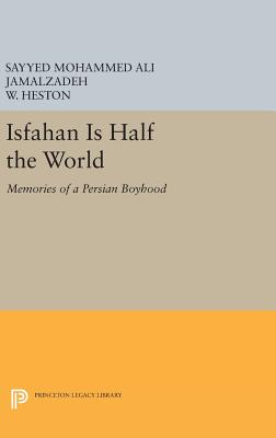 Isfahan Is Half the World: Memories of a Persian Boyhood - Jamalzadeh, Sayyed Mohammed Ali, and Heston, W.