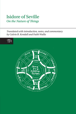 Isidore of Seville, On the Nature of Things - Kendall, Calvin B. (Translated with commentary by), and Wallis, Faith (Translated with commentary by)