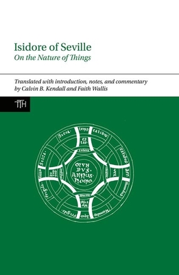 Isidore of Seville, On the Nature of Things - Kendall, Calvin B. (Translated with commentary by), and Wallis, Faith (Translated with commentary by)