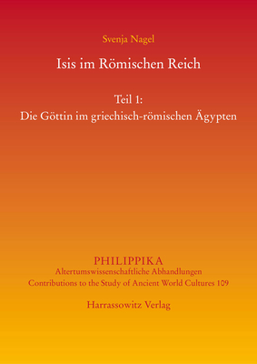 Isis Im Romischen Reich: Teil 1: Die Gottin Im Griechisch-Romischen Agypten. Teil 2: Adaption(en) Des Kultes Im Westen - Nagel, Svenja