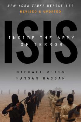 ISIS: Inside the Army of Terror - Weiss, Michael, and Hassan, Hassan