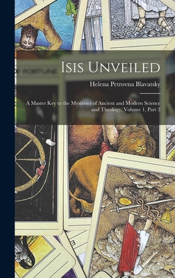 Isis Unveiled: A Master Key to the Mysteries of Ancient and Modern Science and Theology, Volume 1, part 2 - Blavatsky, Helena Petrovna