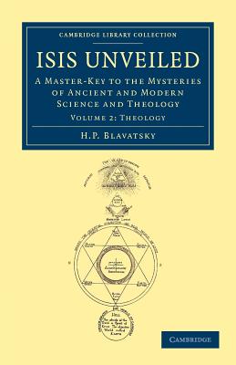 Isis Unveiled: A Master-Key to the Mysteries of Ancient and Modern Science and Theology - Blavatsky, H. P.