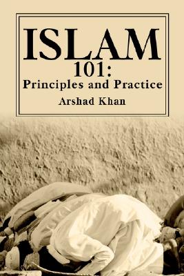 Islam 101: Principles and Practice - Khan, Arshad