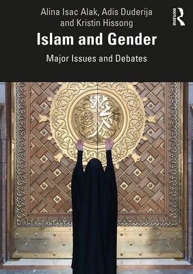 Islam and Gender: Major Issues and Debates - Duderija, Adis, and Isac Alak, Alina, and Hissong, Kristin