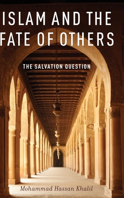 Islam and the Fate of Others: The Salvation Question - Khalil, Mohammad Hassan