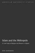 Islam and the Mtropole: A Case Study of Religion and Rhetoric in Algeria