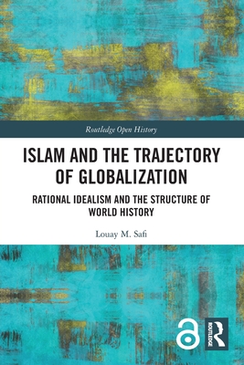 Islam and the Trajectory of Globalization: Rational Idealism and the Structure of World History - Safi, Louay M