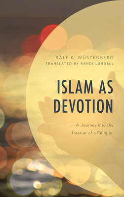 Islam as Devotion: A Journey into the Interior of a Religion - Wstenberg, Ralf K, and Lundell, Randi (Translated by)