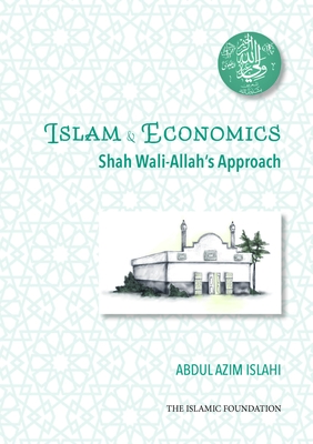 Islam & Economics: Shah Wali-Allah's Approach - Islahi, Abdul Azim, Dr.