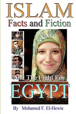 Islam Facts and Fiction And The Fight For Egypt - El-Hewie, Mohamed F