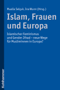 Islam, Frauen Und Europa: Islamischer Feminismus Und Gender Jihad - Neue Wege Fur Musliminnen in Europa