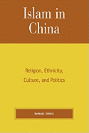 Islam in China: Religion, Ethnicity, Culture, and Politics