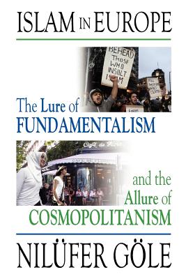 Islam in Europe: The Lure of Fundamentalism and the Allure of Cosmopolitanism - G'Ole, Nil'ufer, and Gle, Nilfer