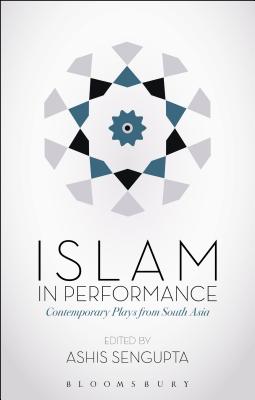 Islam in Performance: Contemporary Plays from South Asia - Sengupta, Ashis (Editor)