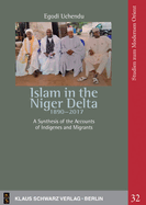 Islam in the Niger Delta 1890-2017: A Synthesis of the Accounts of Indigenes and Migrants