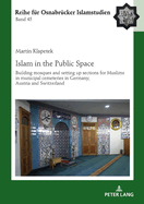 Islam in the Public Space: Building mosques and setting up sections for Muslims in municipal cemeteries in Germany, Austria and Switzerland