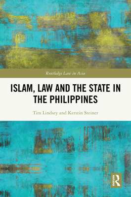 Islam, Law and the State in the Philippines - Lindsey, Tim, and Steiner, Kerstin