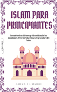 Islam Para Principiantes: Descubriendo tradiciones y vida cotidiana de los musulmanes: Breve introducci?n a la fe y la cultura del Islam