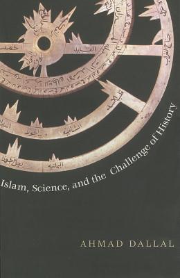 Islam, Science, and the Challenge of History - Dallal, Ahmad, Mr.