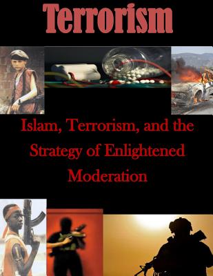 Islam, Terrorism, and the Strategy of Enlightened Moderation - U S Army Command and General Staff Coll
