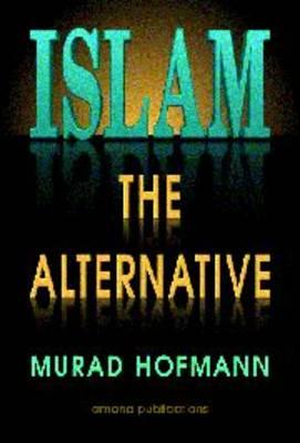 Islam, the Alternative - Hofmann, Murad Wilfried