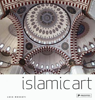 Islamic Art: Architecture, Painting, Calligraphy, Cermics, Glass, Carpets - Mozatti, Luca