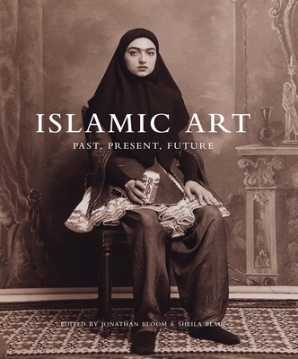 Islamic Art: Past, Present, Future - Bloom, Jonathan M (Editor), and Blair, Sheila S (Editor)