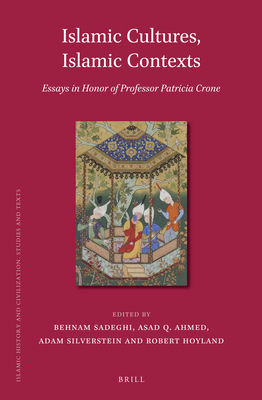 Islamic Cultures, Islamic Contexts: Essays in Honor of Professor Patricia Crone - Ahmed, Asad Q (Editor), and Sadeghi, Behnam (Editor), and Hoyland, Robert G (Editor)