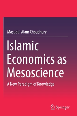 Islamic Economics as Mesoscience: A New Paradigm of Knowledge - Choudhury, Masudul Alam