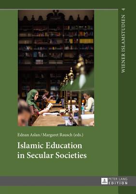Islamic Education in Secular Societies: In Cooperation with Sedef Sertkan and Zsfia Windisch - Aslan, Ednan (Editor)