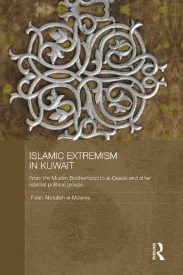 Islamic Extremism in Kuwait: From the Muslim Brotherhood to Al-Qaeda and other Islamic Political Groups - Al-Mdaires, Falah Abdullah