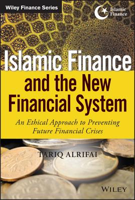 Islamic Finance and the New Financial System: An Ethical Approach to Preventing Future Financial Crises - Alrifai, Tariq