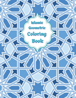 Islamic Geometric Coloring Book: Arabic Geometrical Pattern and Design, Islamic Geometric Patterns, Arabic Designs For Adults And Teens Stress Relief And Relaxation, Arabic Mandala Design - Books, Islamic Coloring