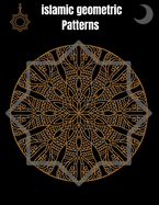 Islamic Geometric Patterns: Geometric Coloring Book for Adults, Relaxation Stress Relieving Designs, Gorgeous Geometrics Pattern, Unique and Beautiful Designs to Help Relax and Stay Inspired