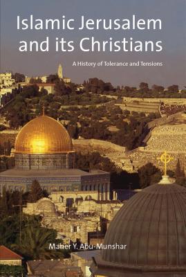 Islamic Jerusalem and Its Christians: A History of Tolerance and Tensions - Abu-Munshar, Maher Y.