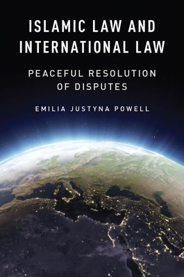 Islamic Law and International Law: Peaceful Resolution of Disputes - Powell, Emilia Justyna